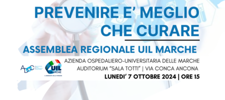 PREVENIRE E’ MEGLIO CHE CURARE. ASSEMBLEA REGIONALE UIL MARCHE.